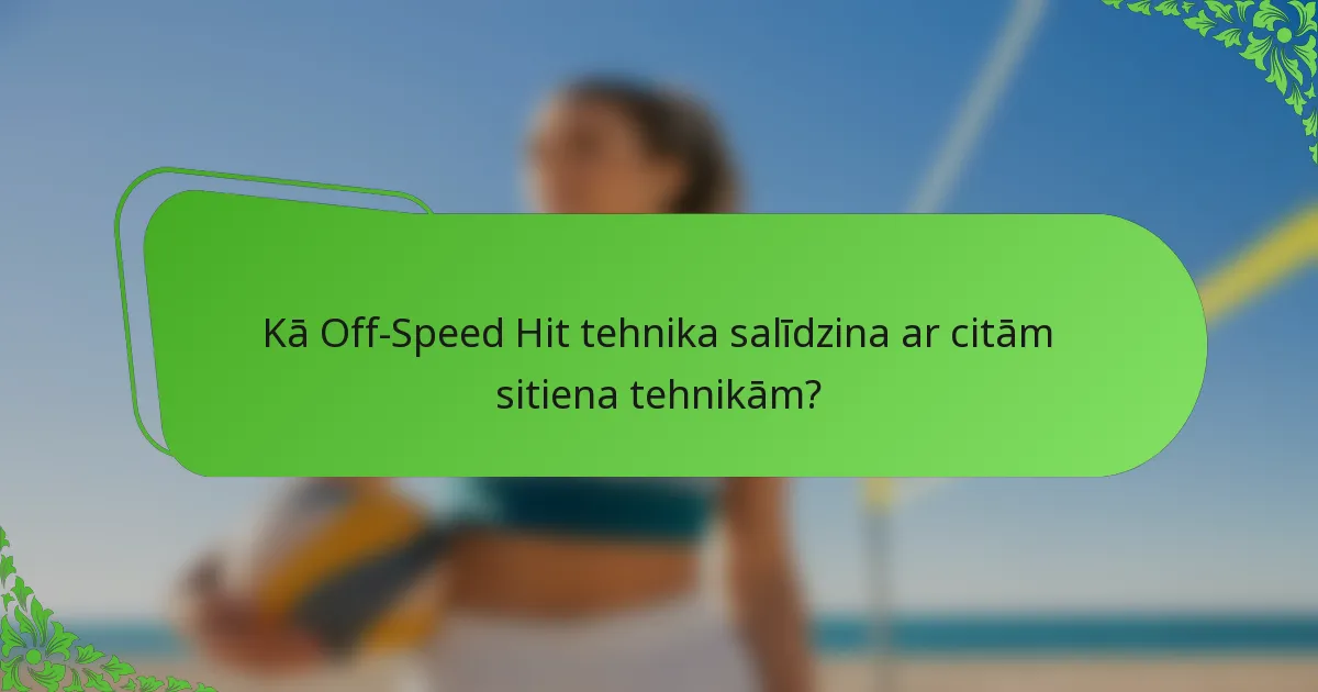 Kā Off-Speed Hit tehnika salīdzina ar citām sitiena tehnikām?