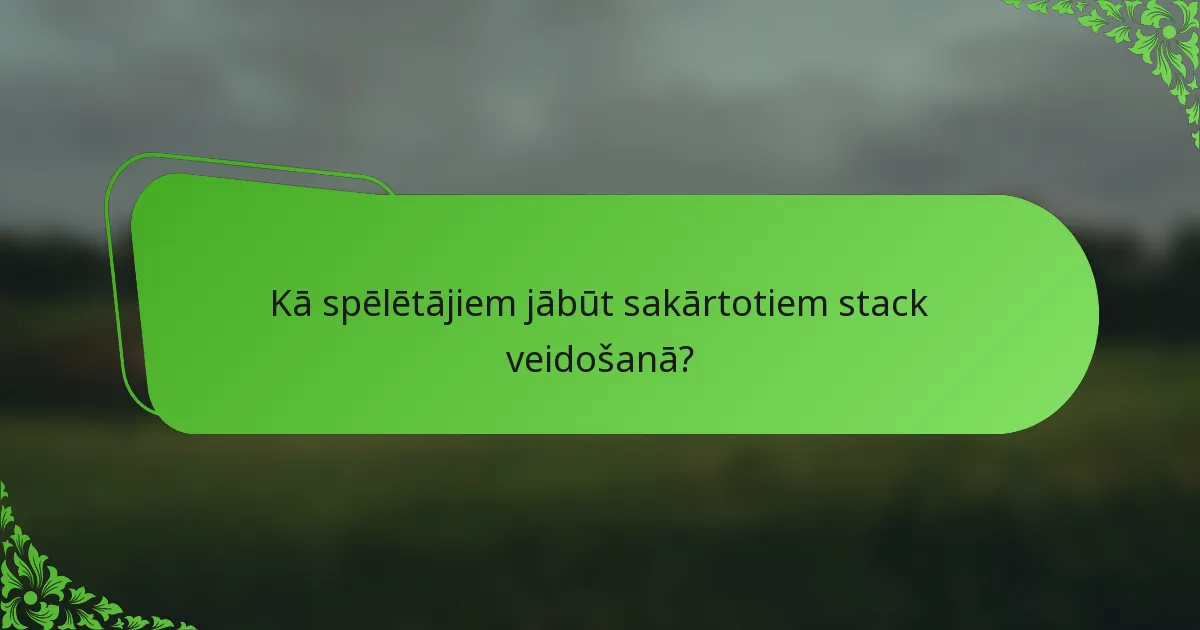 Kā spēlētājiem jābūt sakārtotiem stack veidošanā?