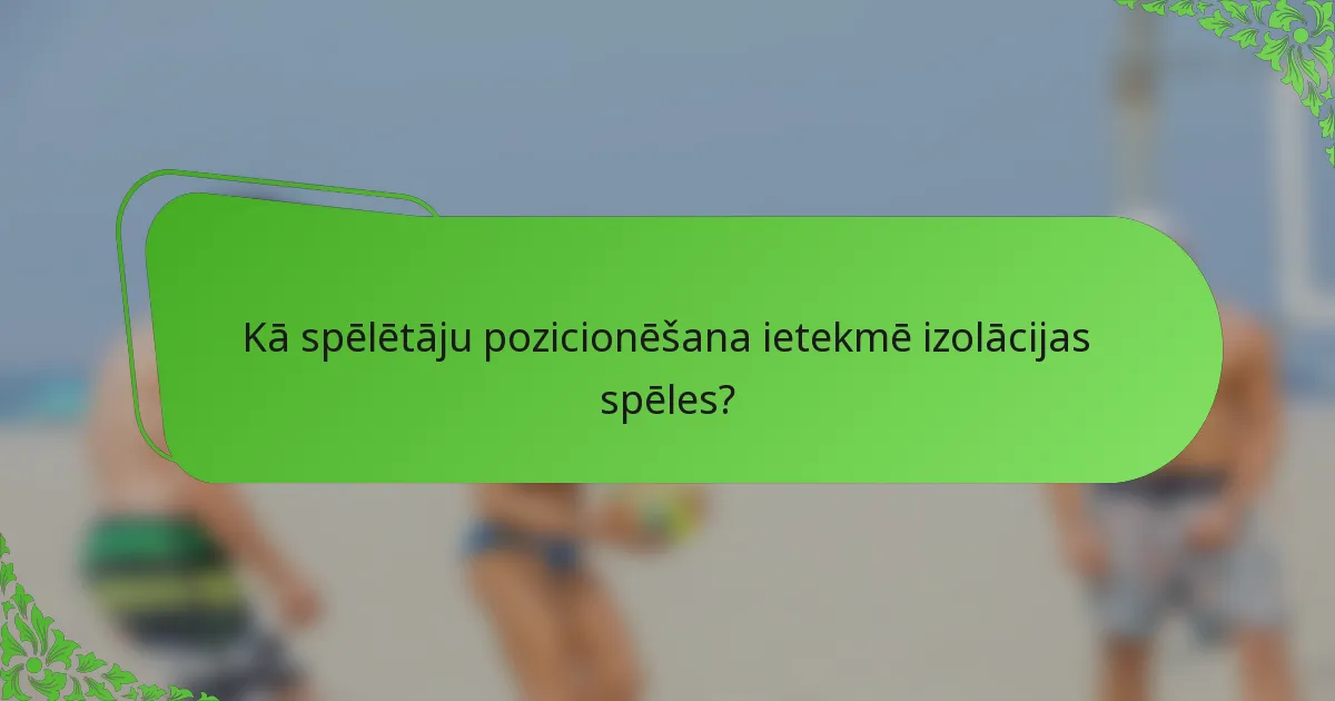 Kā spēlētāju pozicionēšana ietekmē izolācijas spēles?