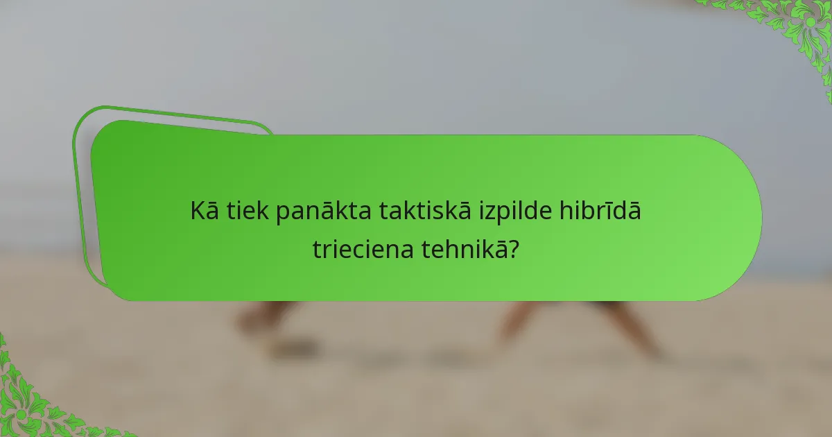Kā tiek panākta taktiskā izpilde hibrīdā trieciena tehnikā?