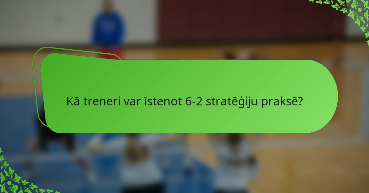 Kā treneri var īstenot 6-2 stratēģiju praksē?