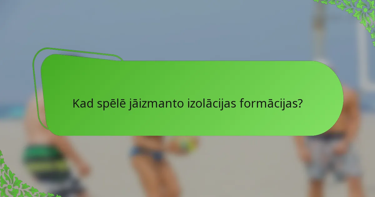 Kad spēlē jāizmanto izolācijas formācijas?