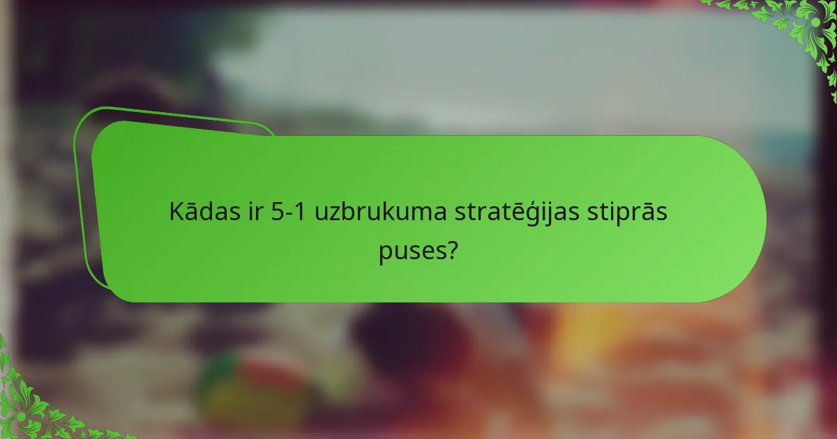 Kādas ir 5-1 uzbrukuma stratēģijas stiprās puses?
