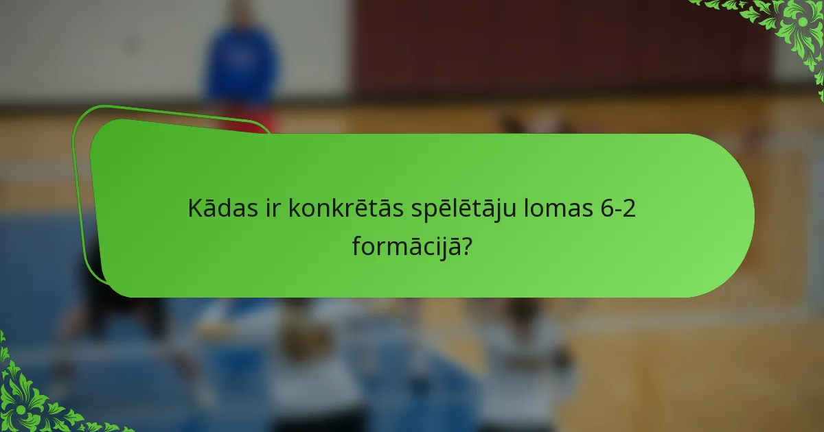 Kādas ir konkrētās spēlētāju lomas 6-2 formācijā?