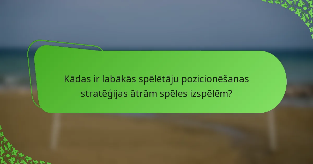 Kādas ir labākās spēlētāju pozicionēšanas stratēģijas ātrām spēles izspēlēm?