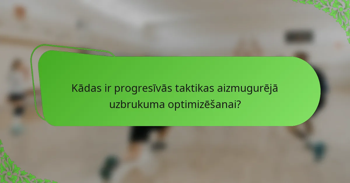 Kādas ir progresīvās taktikas aizmugurējā uzbrukuma optimizēšanai?