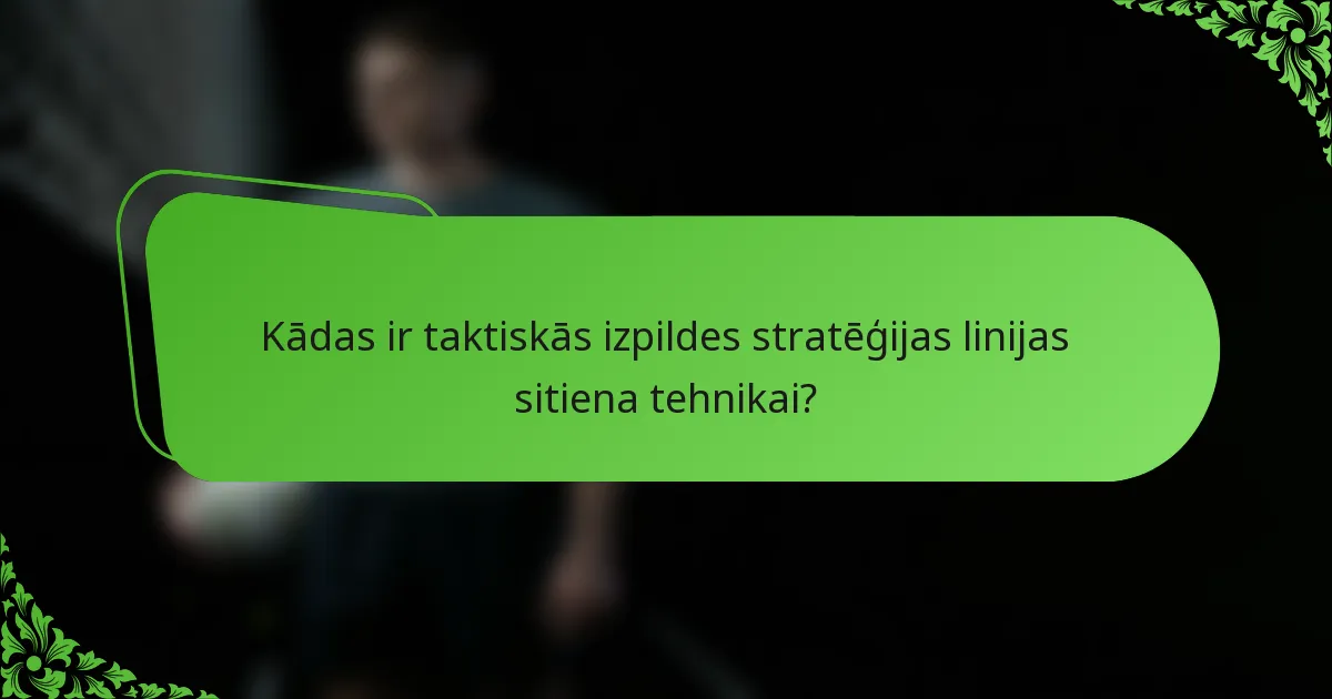 Kādas ir taktiskās izpildes stratēģijas linijas sitiena tehnikai?