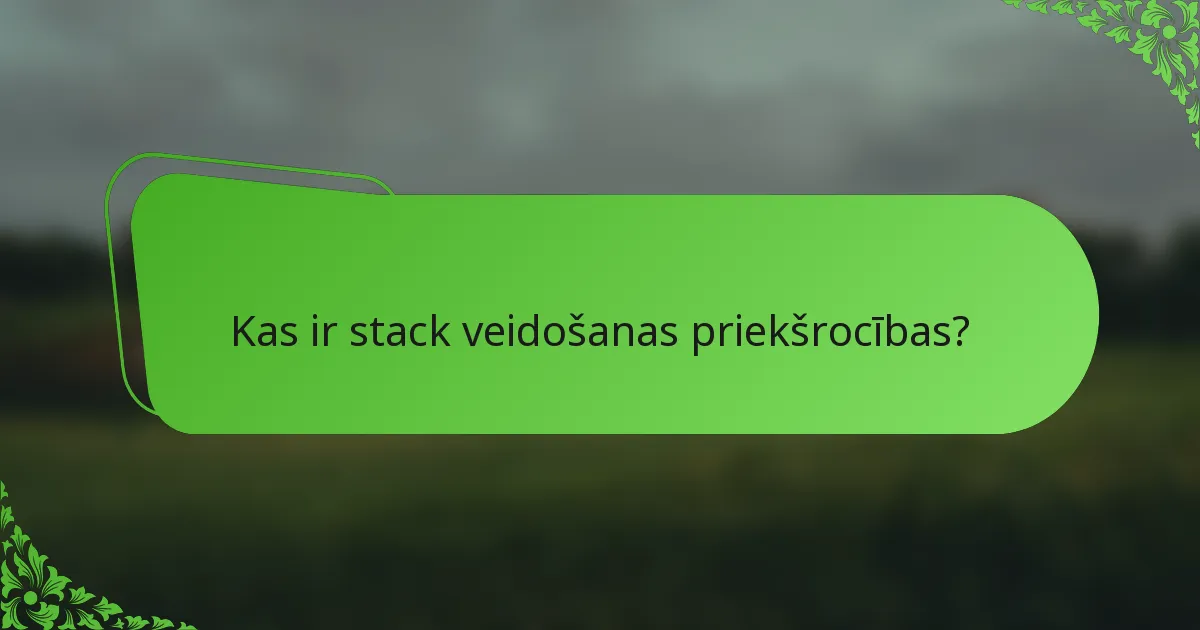 Kas ir stack veidošanas priekšrocības?